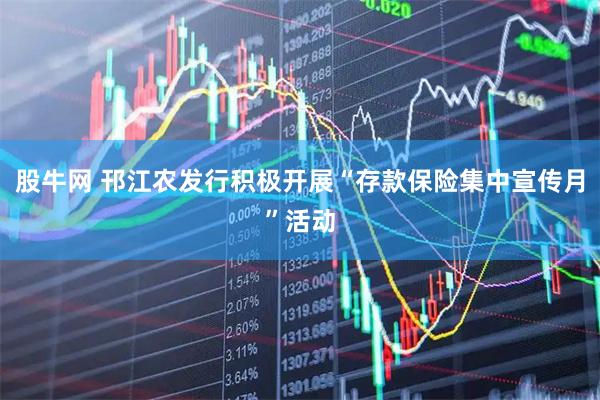 股牛网 邗江农发行积极开展“存款保险集中宣传月”活动